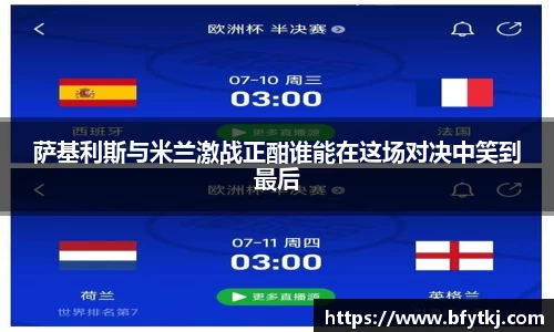 萨基利斯与米兰激战正酣谁能在这场对决中笑到最后